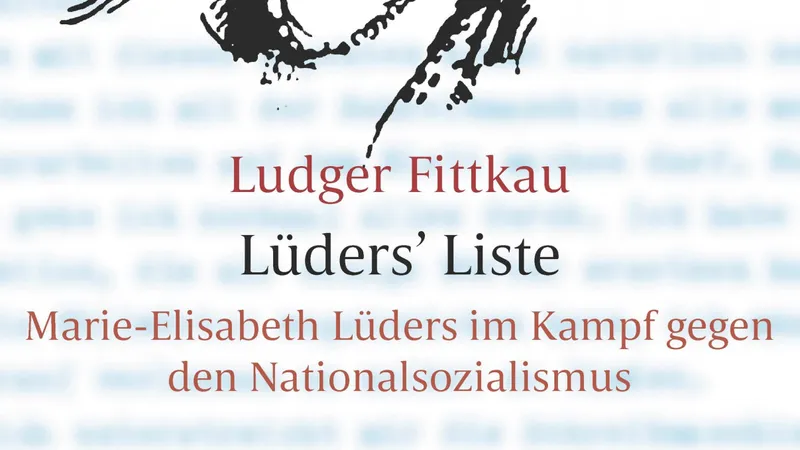 Lüders' Liste: Marie-Elisabeth Lüders im Kampf gegen den Nationalsozialismus