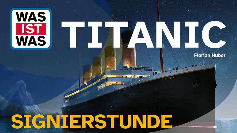 Signierstunde mit Florian Huber - WAS IST WAS Titanic
