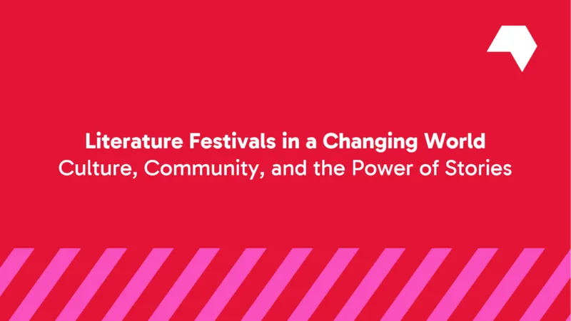 Literature Festivals in a Changing World: Culture, Community, and the Power of Stories