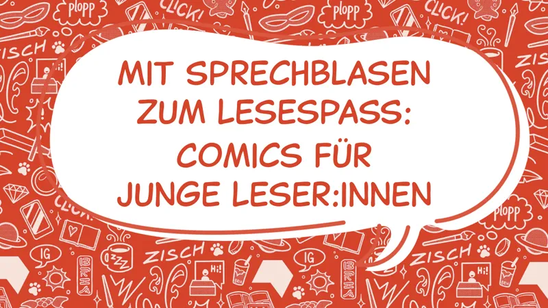 Mit Sprechblasen zum Lesespaß – Comics für junge Leser:innen