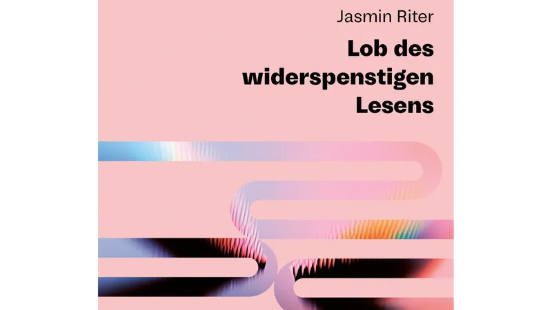 Jasmin Riter: Lob des widerspenstigen Lesens