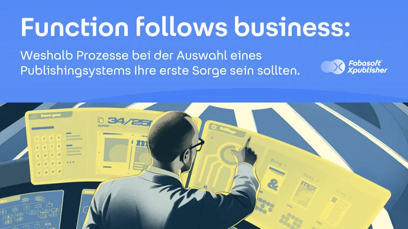 Function follows business: Weshalb Prozesse bei der Auswahl eines Publishingsystems Ihre erste Sorge sein sollten.